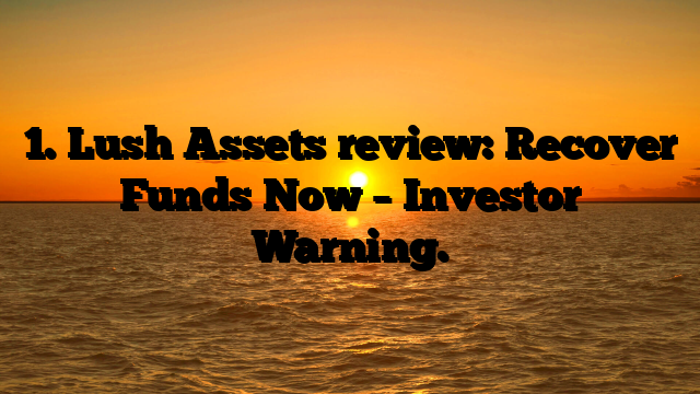 1. Lush Assets review: Recover Funds Now – Investor Warning.