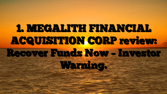 1. MEGALITH FINANCIAL ACQUISITION CORP review: Recover Funds Now – Investor Warning.