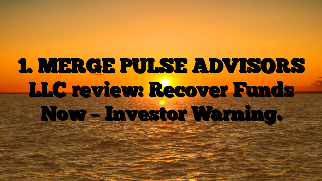 1. MERGE PULSE ADVISORS LLC  review: Recover Funds Now – Investor Warning.