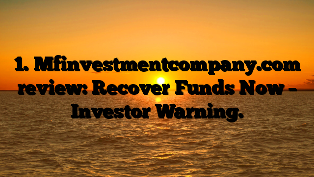 1. Mfinvestmentcompany.com review: Recover Funds Now – Investor Warning.