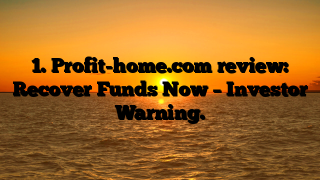 1. Profit-home.com review: Recover Funds Now – Investor Warning.