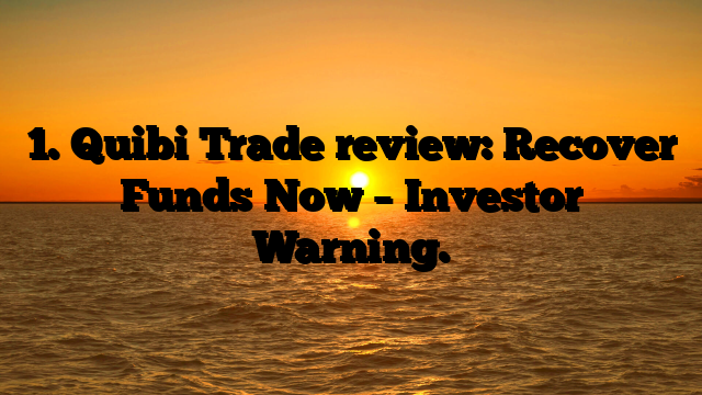 1. Quibi Trade review: Recover Funds Now – Investor Warning.