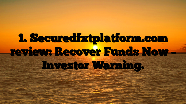 1. Securedfxtplatform.com review: Recover Funds Now – Investor Warning.