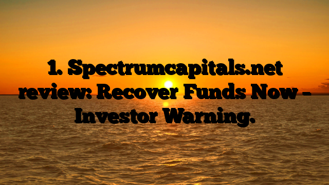 1. Spectrumcapitals.net review: Recover Funds Now – Investor Warning.