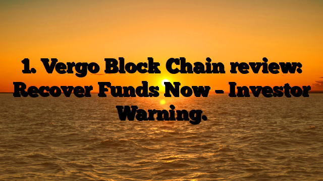 1. Vergo Block Chain review: Recover Funds Now – Investor Warning.