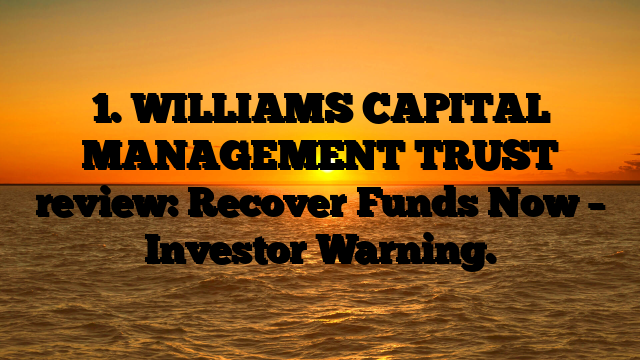1. WILLIAMS CAPITAL MANAGEMENT TRUST review: Recover Funds Now – Investor Warning.