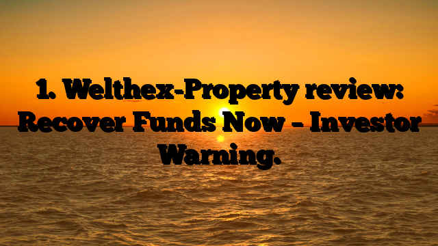 1. Welthex-Property review: Recover Funds Now – Investor Warning.