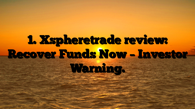 1. Xspheretrade review: Recover Funds Now – Investor Warning.