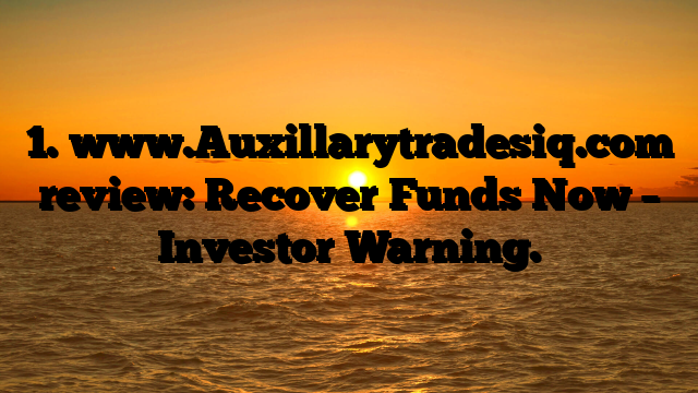 1. www.Auxillarytradesiq.com review: Recover Funds Now – Investor Warning.