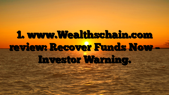 1. www.Wealthschain.com review: Recover Funds Now – Investor Warning.