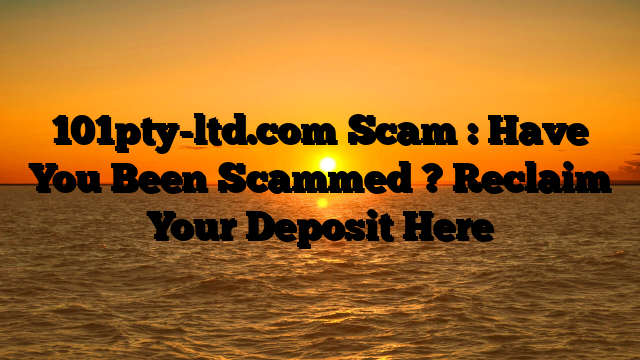 101pty-ltd.com Scam : Have You Been Scammed ? Reclaim Your Deposit Here