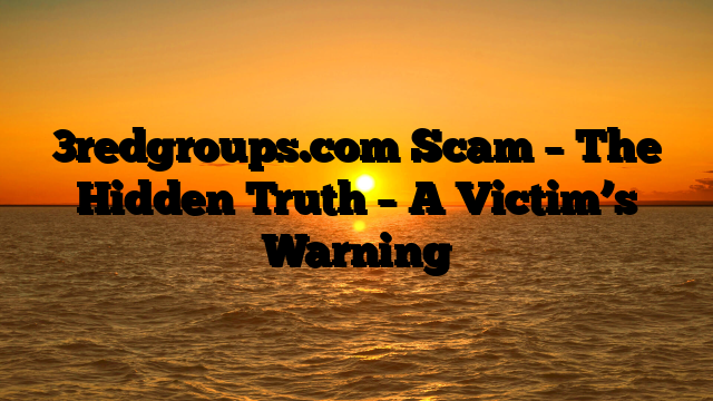 3redgroups.com Scam – The Hidden Truth – A Victim’s Warning