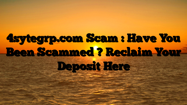 4sytegrp.com Scam : Have You Been Scammed ? Reclaim Your Deposit Here
