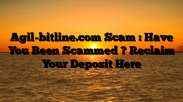Agil-bitline.com Scam : Have You Been Scammed ? Reclaim Your Deposit Here