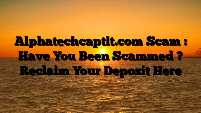 Alphatechcaptlt.com Scam : Have You Been Scammed ? Reclaim Your Deposit Here