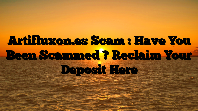 Artifluxon.es Scam : Have You Been Scammed ? Reclaim Your Deposit Here
