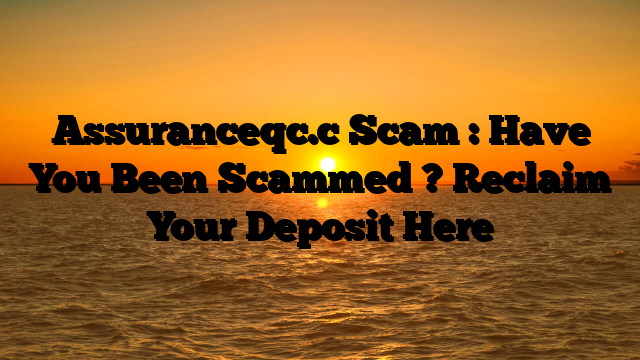 Assuranceqc.c Scam : Have You Been Scammed ? Reclaim Your Deposit Here