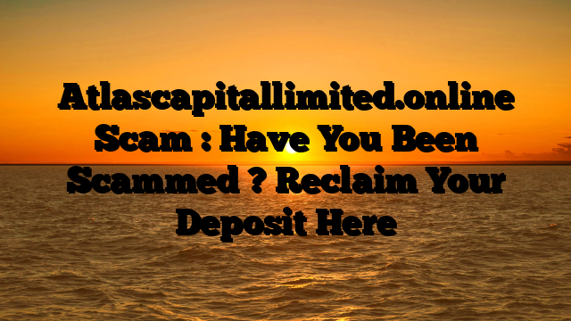 Atlascapitallimited.online Scam : Have You Been Scammed ? Reclaim Your Deposit Here