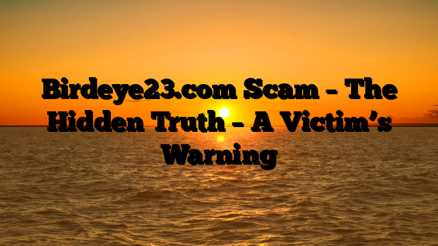 Birdeye23.com Scam – The Hidden Truth – A Victim’s Warning