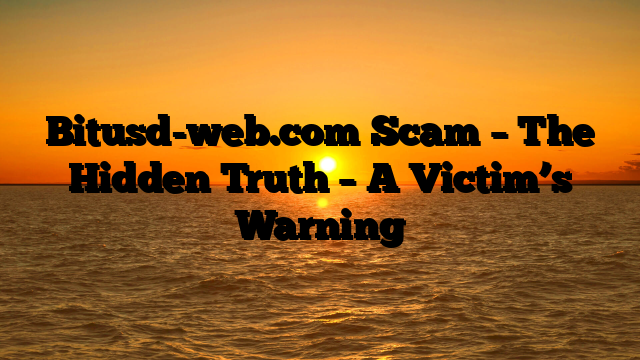 Bitusd-web.com Scam – The Hidden Truth – A Victim’s Warning