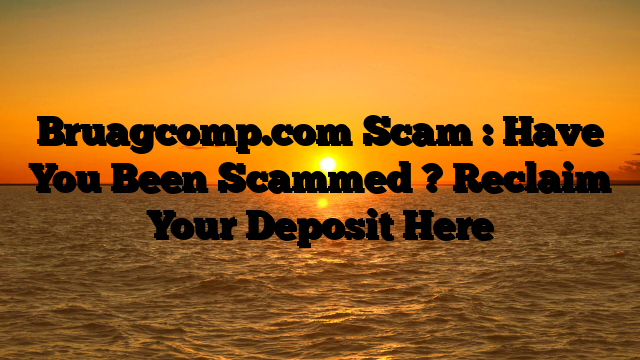 Bruagcomp.com Scam : Have You Been Scammed ? Reclaim Your Deposit Here