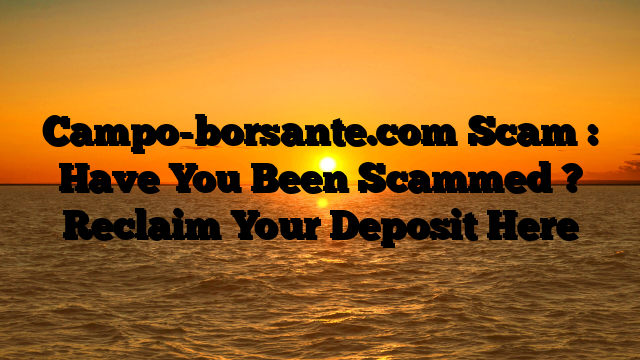 Campo-borsante.com Scam : Have You Been Scammed ? Reclaim Your Deposit Here