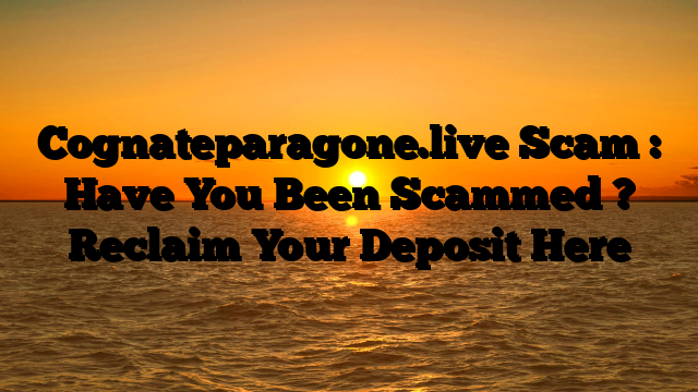 Cognateparagone.live Scam : Have You Been Scammed ? Reclaim Your Deposit Here
