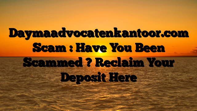 Daymaadvocatenkantoor.com Scam : Have You Been Scammed ? Reclaim Your Deposit Here