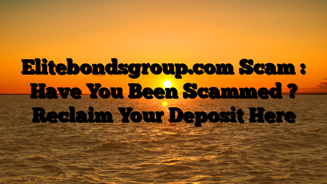 Elitebondsgroup.com Scam : Have You Been Scammed ? Reclaim Your Deposit Here