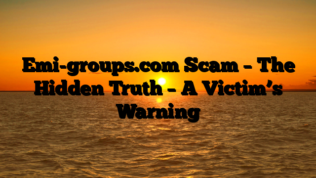 Emi-groups.com Scam – The Hidden Truth – A Victim’s Warning