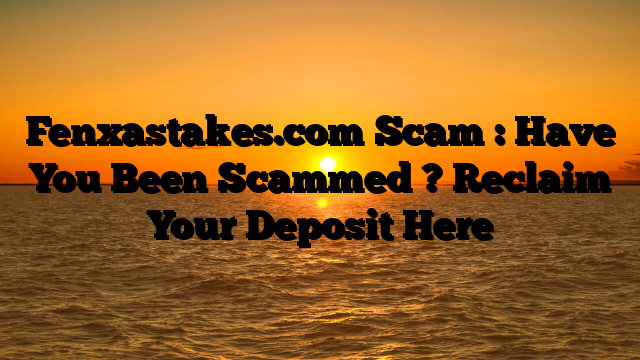 Fenxastakes.com Scam : Have You Been Scammed ? Reclaim Your Deposit Here
