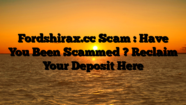 Fordshirax.cc Scam : Have You Been Scammed ? Reclaim Your Deposit Here