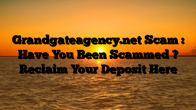 Grandgateagency.net Scam : Have You Been Scammed ? Reclaim Your Deposit Here