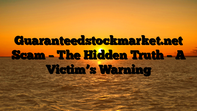 Guaranteedstockmarket.net Scam – The Hidden Truth – A Victim’s Warning