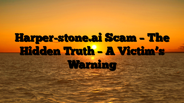 Harper-stone.ai Scam – The Hidden Truth – A Victim’s Warning