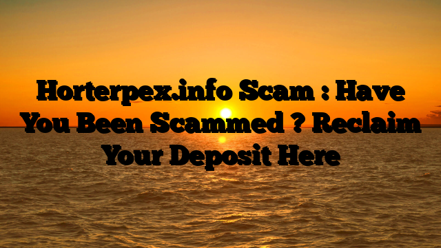 Horterpex.info Scam : Have You Been Scammed ? Reclaim Your Deposit Here