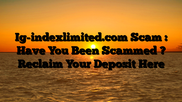 Ig-indexlimited.com Scam : Have You Been Scammed ? Reclaim Your Deposit Here