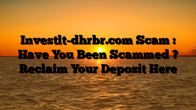 Investlt-dhrbr.com Scam : Have You Been Scammed ? Reclaim Your Deposit Here