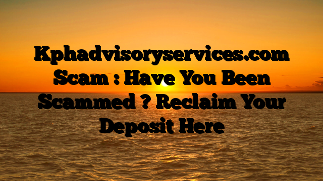 Kphadvisoryservices.com Scam : Have You Been Scammed ? Reclaim Your Deposit Here