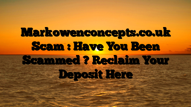 Markowenconcepts.co.uk Scam : Have You Been Scammed ? Reclaim Your Deposit Here