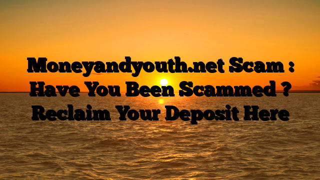 Moneyandyouth.net Scam : Have You Been Scammed ? Reclaim Your Deposit Here