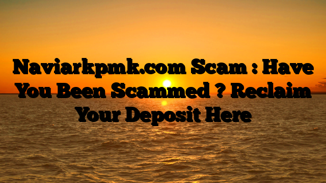 Naviarkpmk.com Scam : Have You Been Scammed ? Reclaim Your Deposit Here
