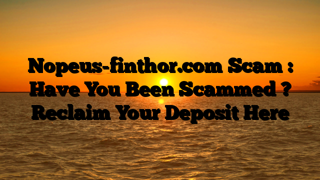 Nopeus-finthor.com Scam : Have You Been Scammed ? Reclaim Your Deposit Here