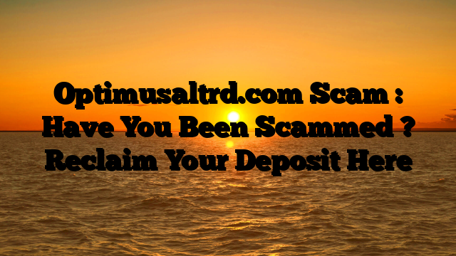 Optimusaltrd.com Scam : Have You Been Scammed ? Reclaim Your Deposit Here