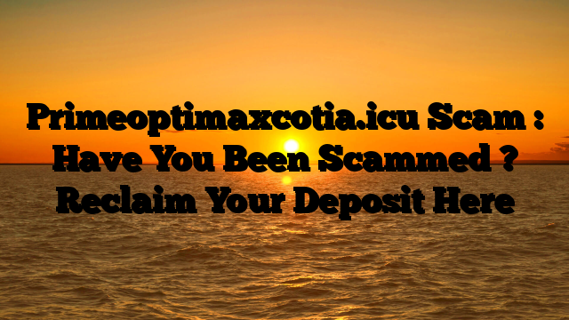 Primeoptimaxcotia.icu Scam : Have You Been Scammed ? Reclaim Your Deposit Here