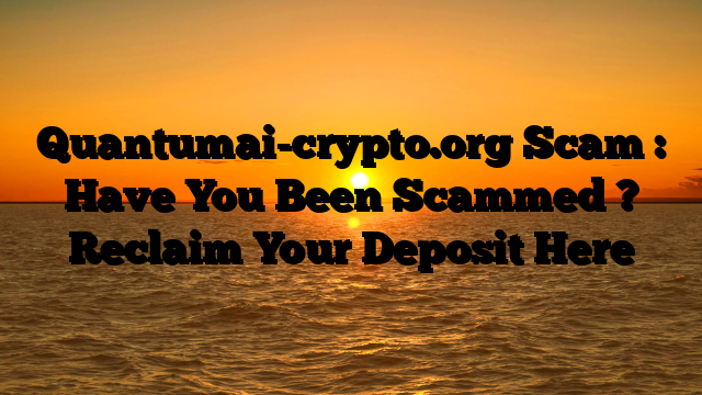 Quantumai-crypto.org Scam : Have You Been Scammed ? Reclaim Your Deposit Here