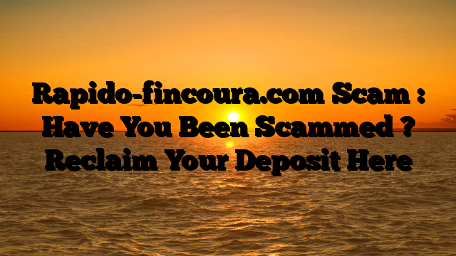 Rapido-fincoura.com Scam : Have You Been Scammed ? Reclaim Your Deposit Here