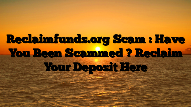 Reclaimfunds.org Scam : Have You Been Scammed ? Reclaim Your Deposit Here