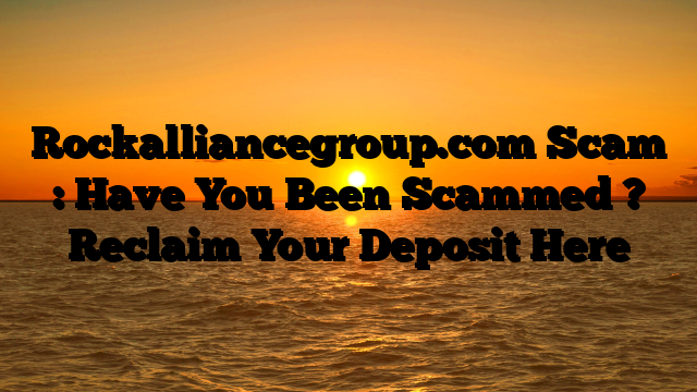 Rockalliancegroup.com Scam : Have You Been Scammed ? Reclaim Your Deposit Here