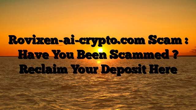 Rovixen-ai-crypto.com Scam : Have You Been Scammed ? Reclaim Your Deposit Here